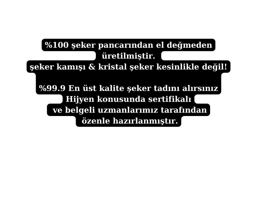 100 şeker pancarından el değmeden üretilmiştir şeker kamışı kristal şeker kesinlikle değil 99 9 En üst kalite şeker tadını alırsınız Hijyen konusunda sertifikalı ve belgeli uzmanlarımız tarafından özenle hazırlanmıştır